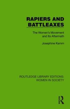 Rapiers and Battleaxes: The Women's Movement and Its Aftermath (Routledge Library Editions: Women in Society)