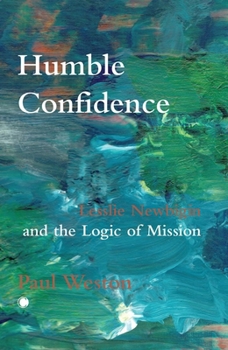Paperback Humble Confidence: Lesslie Newbigin and the Logic of Mission Book