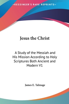Hardcover Jesus the Christ: A Study of the Messiah and His Mission According to Holy Scriptures Both Ancient and Modern V1 Book
