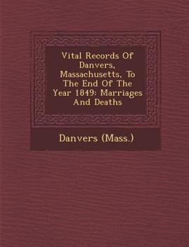 Paperback Vital Records Of Danvers, Massachusetts, To The End Of The Year 1849: Marriages And Deaths Book