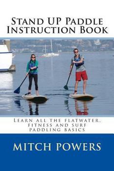 Paperback Stand Up Paddle Instruction Book: Learn all the flatwater, fitness and surf paddling basics Book