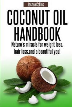 Paperback Coconut Oil Handbook: Nature's miracle for weight loss, hair loss, and a beautiful you! Book