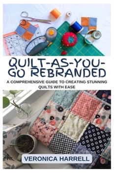 Paperback Quilt-As-You-Go Rebranded: A Comprehensive Guide to Creating Stunning Quilts with Ease Book