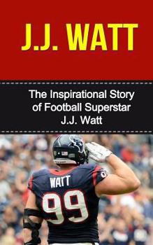 Paperback J.J. Watt: The Inspirational Story of Football Superstar J.J. Watt Book