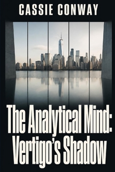 The Analytical Mind: Vertigos Shadow: The higher you climb, the harder the fall but how hard? The numbers are lying. The building is watching. She's running out of time.