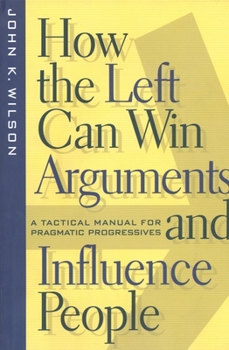 Paperback How the Left Can Win Arguments and Influence People: A Tactical Manual for Pragmatic Progressives Book