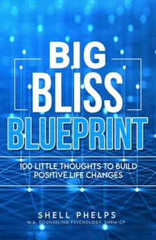 Paperback The Big Bliss Blueprint: 100 Little Thoughts to Build Positive Life Changes Book