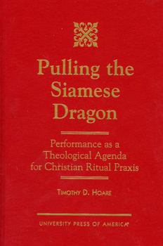 Hardcover Pulling the Siamese Dragon: Performance as a Theological Agenda for Christian Ritual PRAXIS Book