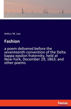 Paperback Fashion: a poem delivered before the seventeenth convention of the Delta kappa epsilon fraternity, held at New-York, December 29, 1863; and other poem Book