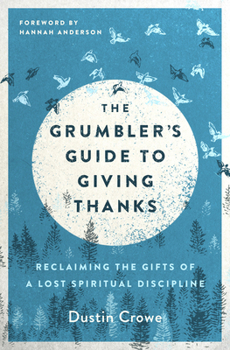 Paperback The Grumbler's Guide to Giving Thanks: Reclaiming the Gifts of a Lost Spiritual Discipline Book