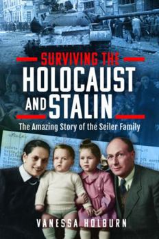 Hardcover Surviving the Holocaust and Stalin: The Amazing Story of the Seiler Family Book