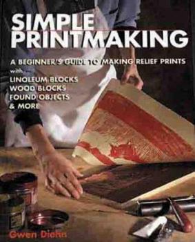 Hardcover Simple Printmaking: A Beginner's Guide to Making Relief Prints with Linoleum Blocks, Wood Blocks, Rubber Stamps, Found Objects & More Book