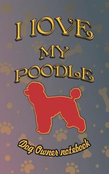 Paperback I Love My Poodle - Dog Owner Notebook: Doggy Style Designed Pages for Dog Owner to Note Training Log and Daily Adventures. Book