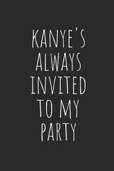 Kanye's Always Invited to My Party: Blank Lined Writing Journal Notebook Diary 6x9