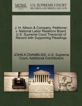 Paperback J. H. Allison & Company, Petitioner, V. National Labor Relations Board. U.S. Supreme Court Transcript of Record with Supporting Pleadings Book