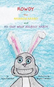 Hardcover Rowdy the Rainbow Rabbit: and His Silly Willy Hillbilly Habits Book