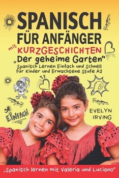 Spanisch für Anfänger mit Kurzgeschichten: Der geheime Garten: Spanisch Lernen Einfach und Schnell für Kinder und Erwachsene Stufe A2