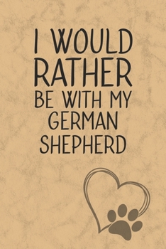I Would Rather Be With My German Shepherd: Nice Lined Journal, Diary and Gift for a Man, Woman, Girl or Boy Who Really Loves Their Dog