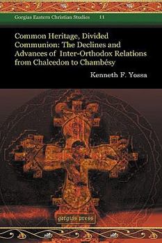 Hardcover Common Heritage, Divided Communion: The Declines and Advances of Inter-Orthodox Relations from Chalcedon to Chambesy Book