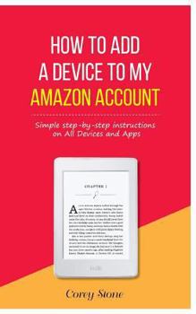 Paperback How to Add a Device to My Amazon Account: Simple step-by-step instructions on All Devices and Apps Book