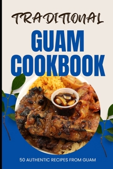 Traditional Guam Cookbook: 50 Authentic Recipes from Guam