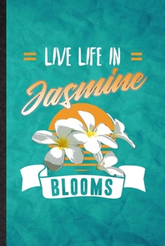 Paperback Live Life in Jasmine Blooms: Funny Blank Lined Jasmine Florist Gardener Notebook/ Journal, Graduation Appreciation Gratitude Thank You Souvenir Gag Book