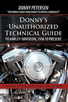 Hardcover Donny's Unauthorized Technical Guide to Harley-Davidson, 1936 to Present: Volume III: The Evolution: 1984 to 2000 Book