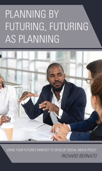 Paperback Planning by Futuring, Futuring as Planning: Using Your Futures Mindset to Develop Social Media Policy Book
