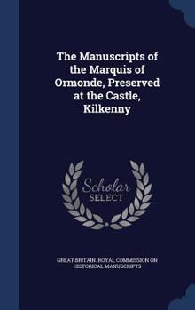 The manuscripts of the Marquis of Ormonde, preserved at the castle, Kilkenny