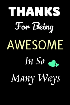 Thanks for being Awesome in so many ways: Appreciation Gift journal: Stunning 110-Pages 6" X 9" Size Blank Ruled Notebook Appreciation Journal For ... Employees, Relatives, Neighbors and Friends