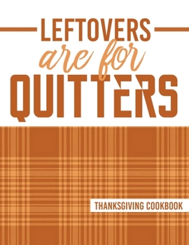 Paperback Leftovers Are For Quitters: Thanksgiving Cookbook - Blank Recipe Book (8.5x11, 120 pages, matte) Book