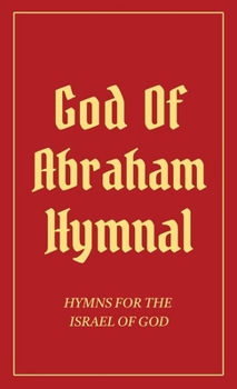God Of Abraham Hymnal: Hymns for the Israel of God