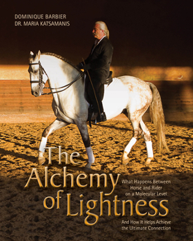 Hardcover The Alchemy of Lightness: What Happens Between Horse and Rider on a Molecular Level and How It Helps Achieve the Ultimate Connection Book