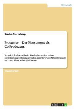 Paperback Prosumer - Der Konsument als Co-Produzent.: Vergleich der Intensität der Kundenintegration bei der Dienstleistungserstellung zwischen einer Low Cost A [German] Book