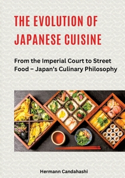 The Evolution of Japanese Cuisine: From the Imperial Court to Street Food - Japan's Culinary Philosophy