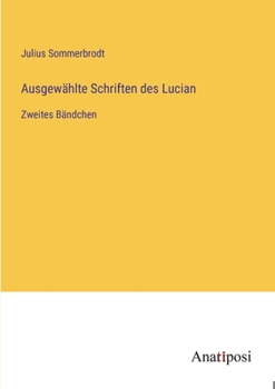 Ausgewählte Schriften des Lucian: Zweites Bändchen