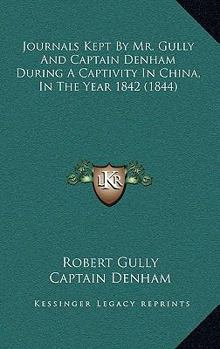 Paperback Journals Kept By Mr. Gully And Captain Denham During A Captivity In China, In The Year 1842 (1844) Book