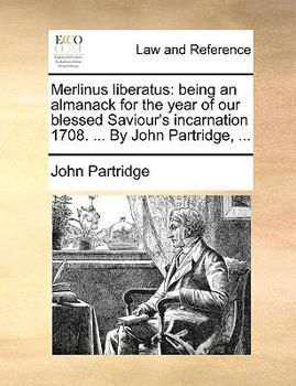 Paperback Merlinus Liberatus: Being an Almanack for the Year of Our Blessed Saviour's Incarnation 1708. ... by John Partridge, ... Book