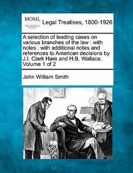 Paperback A selection of leading cases on various branches of the law: with notes: with additional notes and references to American decisions by J.I. Clark Hare Book