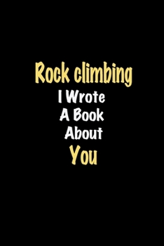 Paperback Rock climbing I Wrote A Book About You journal: Lined notebook / Rock climbing Funny quote / Rock climbing Journal Gift / Rock climbing NoteBook, Rock Book