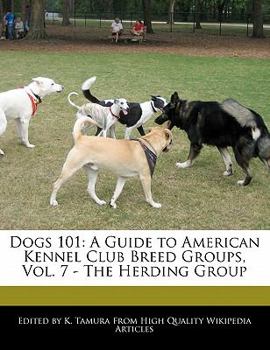 Dogs 101 : A Guide to American Kennel Club Breed Groups, Vol. 7 - the Herding Group