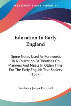 Paperback Education In Early England: Some Notes Used As Forewords To A Collection Of Treatises On Manners And Meals In Olden Time For The Early English Tex Book