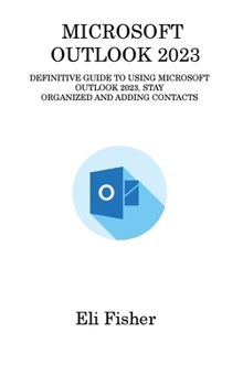 Hardcover Microsoft Outlook 2023: Definitive Guide to Using Microsoft Outlook 2023, Stay Organized and Adding Contacts Book