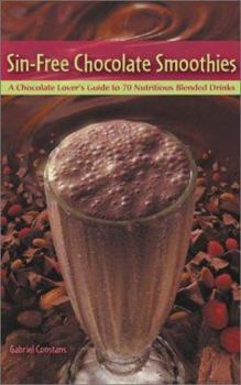 Paperback Sin-Free Chocolate Smoothies: A Chocolate Lover's Guide to 50 Nutritious Blended Drinks Book