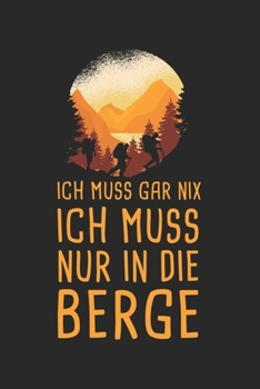 Ich Muss Gar Nix Ich Muss Nur In Die Berge: Bergurlaub Reisetagebuch zum Selberschreiben & Gestalten von Erinnerungen, Notizen in den Bergen von ... [Liniert] (German Edition)