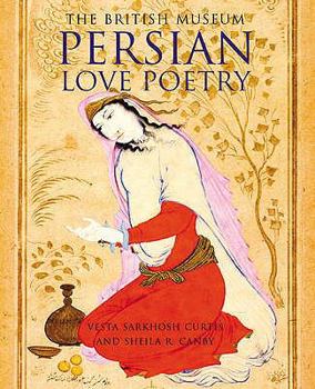 Hardcover The British Museum Persian Love Poetry. Edited by Vesta Sarkhosh Curtis and Sheila R. Canby Book