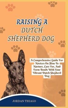 Paperback Dutch Shepherd Dog: A Comprehensive Guide For Novices On How To Nurture, Care For, And Form Bonds With Your Vibrant Dutch Shepherd Dog Book