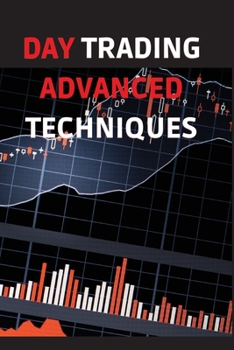 Paperback Day Trading Advanced Techniques: A Quick Start Guide to High Probability Strategies and Methods. Tactics and Technical Analysis Book