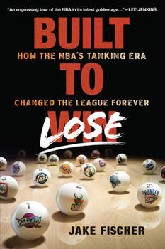 Hardcover Built to Lose: How the Nba's Tanking Era Changed the League Forever Book