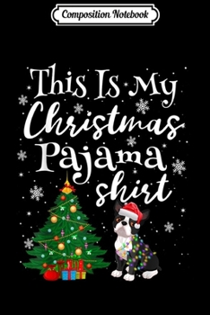 Composition Notebook: This is my Christmas Pajama Boston Terrier Lover Dog  Journal/Notebook Blank Lined Ruled 6x9 100 Pages